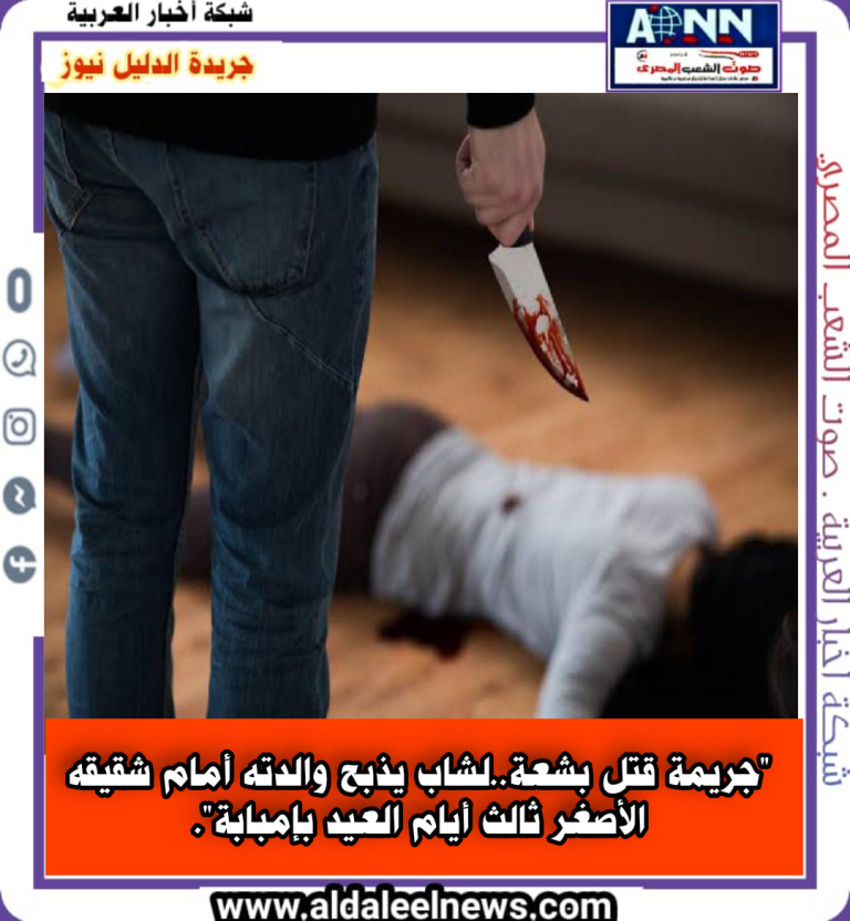 “جريمة قتل بشعة..لشاب يذبح والدته أمام شقيقه الأصغر ثالث أيام العيد بإمبابة”